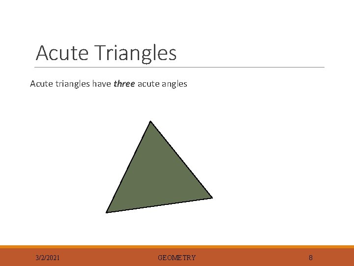 Acute Triangles Acute triangles have three acute angles 3/2/2021 GEOMETRY 8 