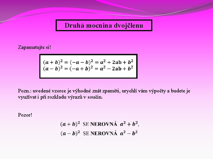 Druhá mocnina dvojčlenu Zapamatujte si! Pozn. : uvedené vzorce je výhodné znát zpaměti, urychlí