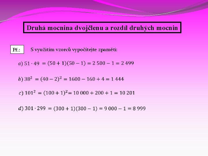 Druhá mocnina dvojčlenu a rozdíl druhých mocnin Př. : S využitím vzorců vypočítejte zpaměti: