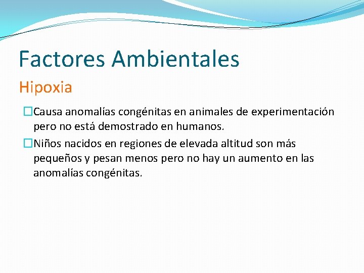 Factores Ambientales Hipoxia �Causa anomalías congénitas en animales de experimentación pero no está demostrado