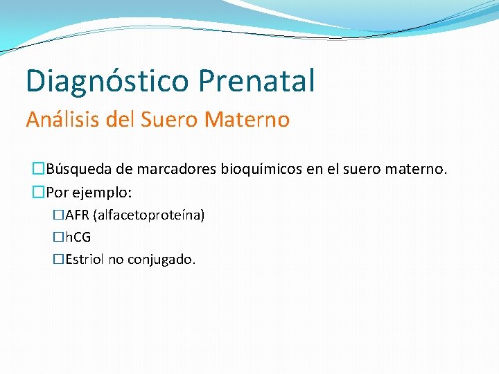 Diagnóstico Prenatal Análisis del Suero Materno �Búsqueda de marcadores bioquímicos en el suero materno.