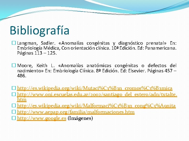 Bibliografía � Langman, Sadler. «Anomalías congénitas y diagnóstico prenatal» En: Embriología Médica, Con orientación