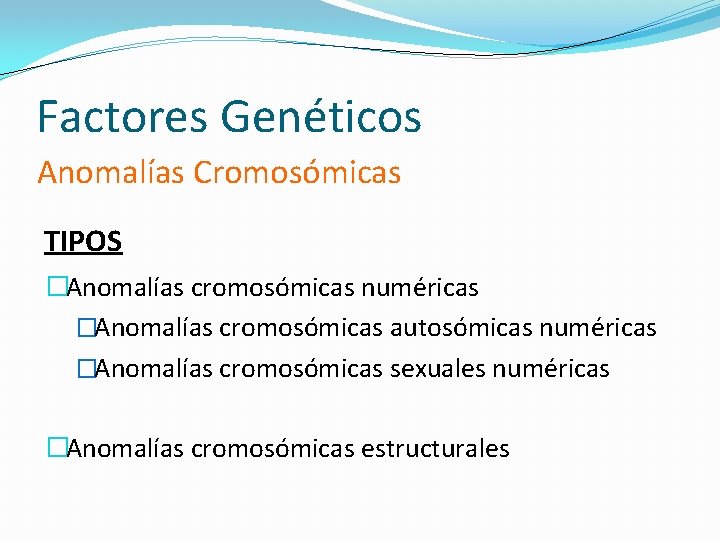 Factores Genéticos Anomalías Cromosómicas TIPOS �Anomalías cromosómicas numéricas �Anomalías cromosómicas autosómicas numéricas �Anomalías cromosómicas