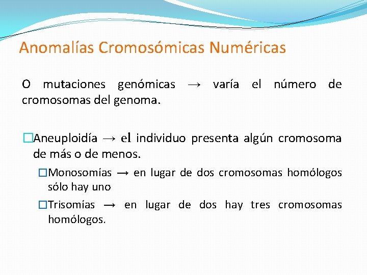 Anomalías Cromosómicas Numéricas O mutaciones genómicas → varía el número de cromosomas del genoma. Anomalías Cromosómicas Numéricas O mutaciones genómicas → varía el número de cromosomas del genoma.