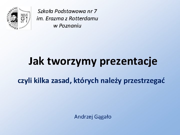 Szkoła Podstawowa nr 7 im. Erazma z Rotterdamu w Poznaniu Jak tworzymy prezentacje czyli