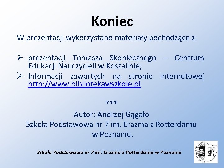 Koniec W prezentacji wykorzystano materiały pochodzące z: Ø prezentacji Tomasza Skoniecznego – Centrum Edukacji