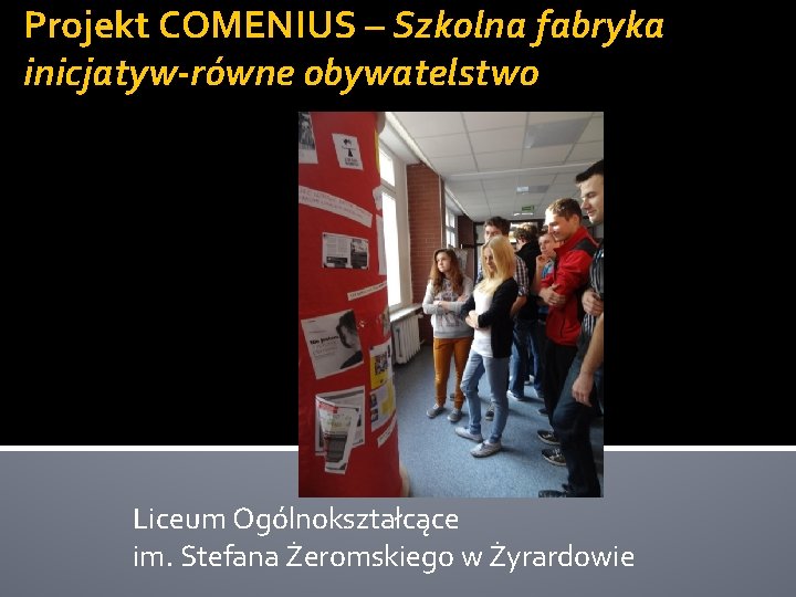 Projekt COMENIUS – Szkolna fabryka inicjatyw-równe obywatelstwo Liceum Ogólnokształcące im. Stefana Żeromskiego w Żyrardowie