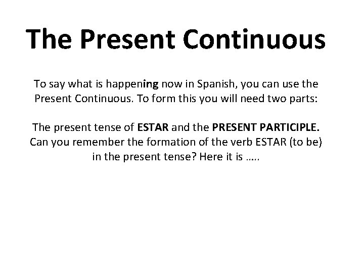 The Present Continuous To say what is happening now in Spanish, you can use