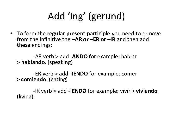 Add ‘ing’ (gerund) • To form the regular present participle you need to remove