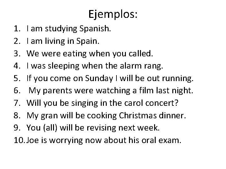 Ejemplos: 1. I am studying Spanish. 2. I am living in Spain. 3. We