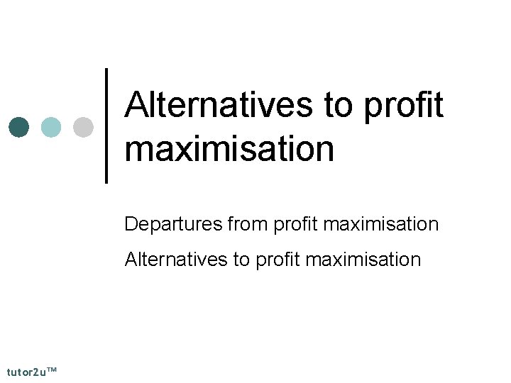 Alternatives to profit maximisation Departures from profit maximisation Alternatives to profit maximisation tutor 2