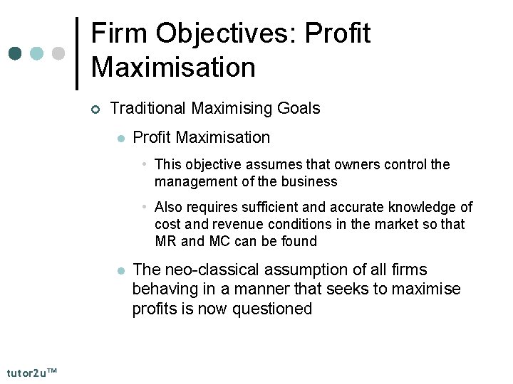 Firm Objectives: Profit Maximisation ¢ Traditional Maximising Goals l Profit Maximisation • This objective