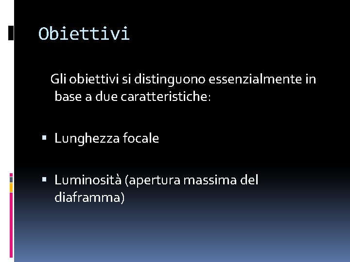 Obiettivi Gli obiettivi si distinguono essenzialmente in base a due caratteristiche: Lunghezza focale Luminosità