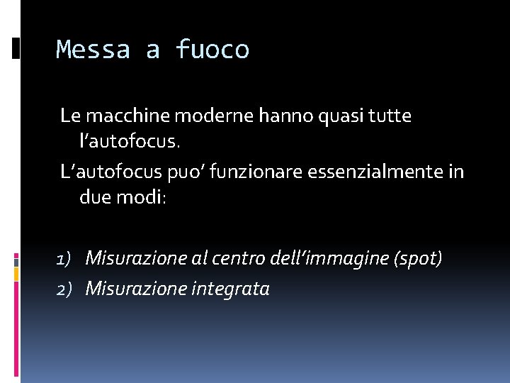 Messa a fuoco Le macchine moderne hanno quasi tutte l’autofocus. L’autofocus puo’ funzionare essenzialmente