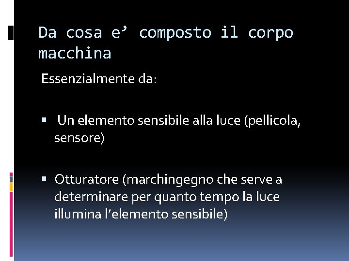 Da cosa e’ composto il corpo macchina Essenzialmente da: Un elemento sensibile alla luce