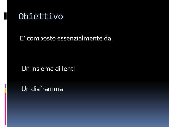 Obiettivo E’ composto essenzialmente da: Un insieme di lenti Un diaframma 