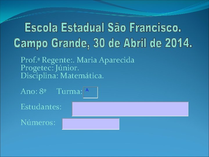 Prof. ª Regente: . Maria Aparecida Progetec: Júnior. Disciplina: Matemática. Ano: 8º Turma: Estudantes: