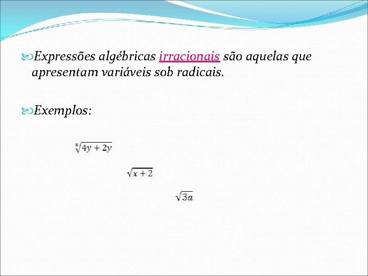  Expressões algébricas irracionais são aquelas que apresentam variáveis sob radicais. Exemplos: 