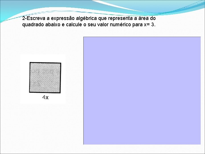 2 -Escreva a expressão algébrica que representa a área do quadrado abaixo e calcule