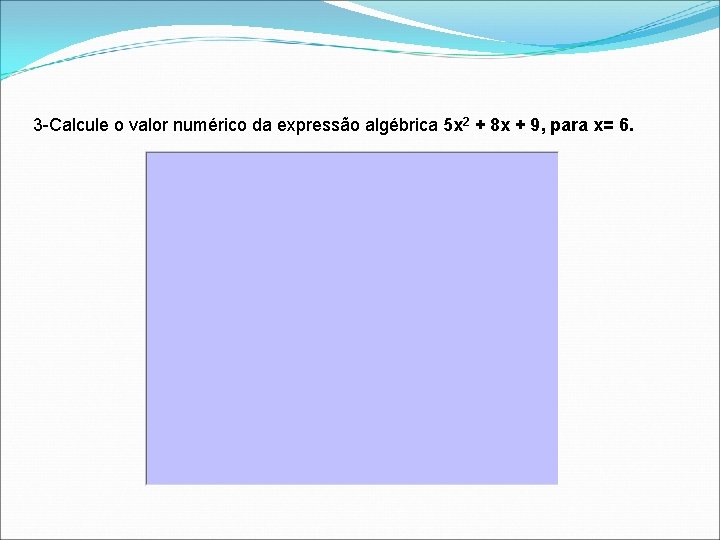 3 -Calcule o valor numérico da expressão algébrica 5 x 2 + 8 x