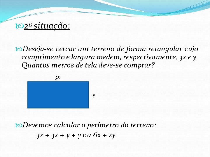  2ª situação: Deseja-se cercar um terreno de forma retangular cujo comprimento e largura