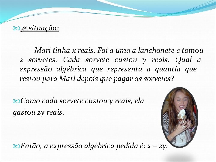  3ª situação: Mari tinha x reais. Foi a uma a lanchonete e tomou