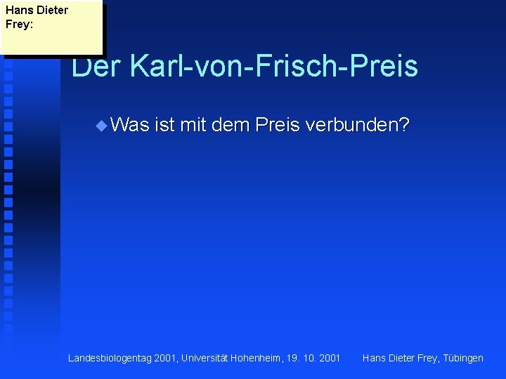 Hans Dieter Frey: Der Karl-von-Frisch-Preis u Was ist mit dem Preis verbunden? Landesbiologentag 2001,