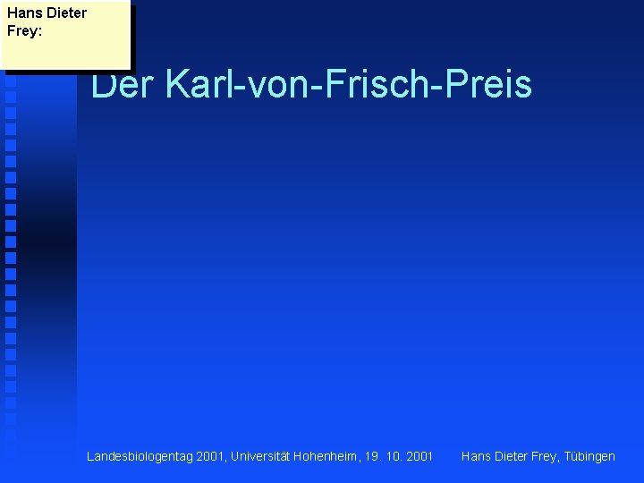 Hans Dieter Frey: Der Karl-von-Frisch-Preis Landesbiologentag 2001, Universität Hohenheim, 19. 10. 2001 Hans Dieter