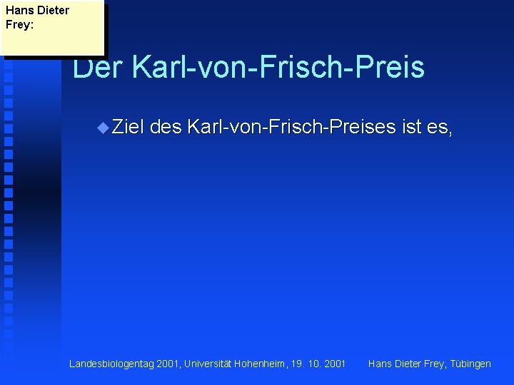 Hans Dieter Frey: Der Karl-von-Frisch-Preis u Ziel des Karl-von-Frisch-Preises ist es, Landesbiologentag 2001, Universität