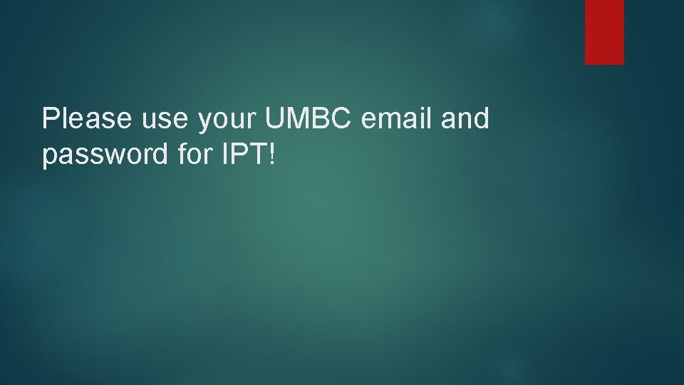 Please use your UMBC email and password for IPT! 