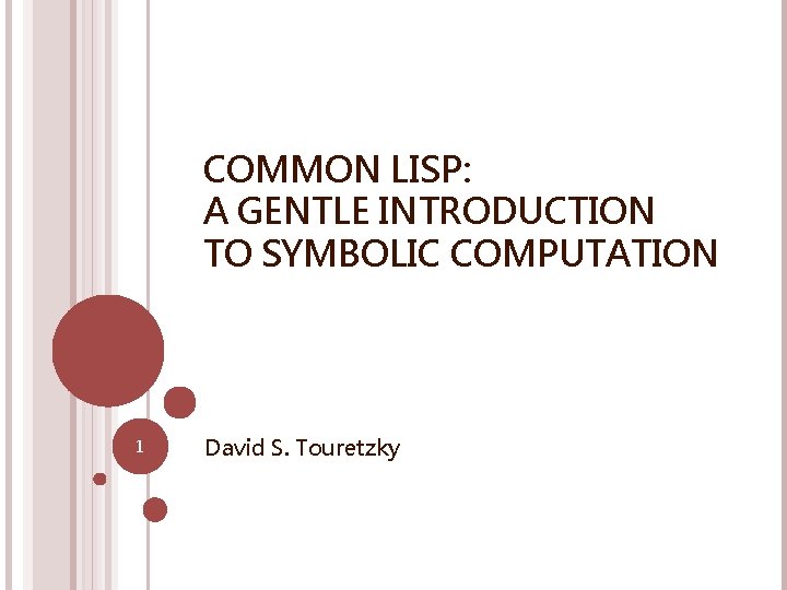 COMMON LISP: A GENTLE INTRODUCTION TO SYMBOLIC COMPUTATION 1 David S. Touretzky 