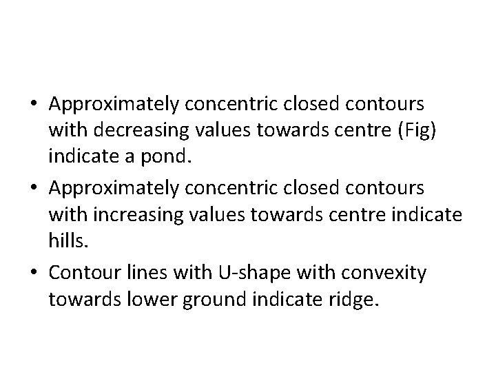  • Approximately concentric closed contours with decreasing values towards centre (Fig) indicate a