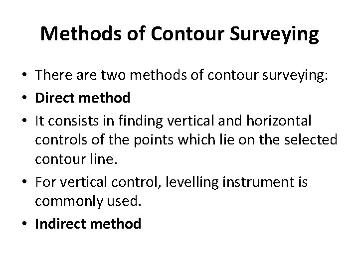 Methods of Contour Surveying • There are two methods of contour surveying: • Direct