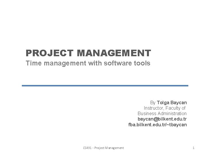 PROJECT MANAGEMENT Time management with software tools By Tolga Baycan Instructor, Faculty of Business