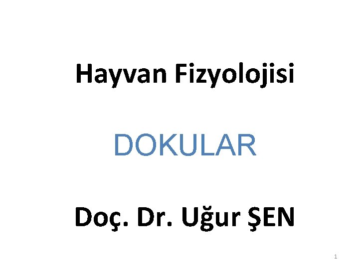 Hayvan Fizyolojisi DOKULAR Doç. Dr. Uğur ŞEN 1 