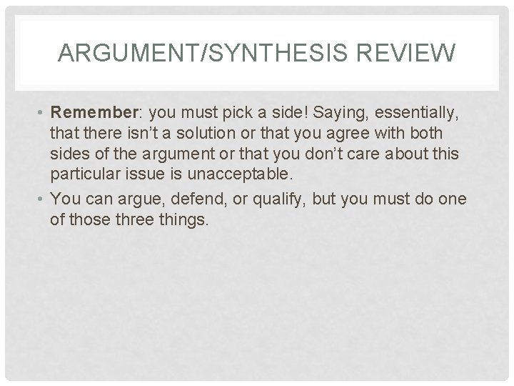 ARGUMENT/SYNTHESIS REVIEW • Remember: you must pick a side! Saying, essentially, that there isn’t