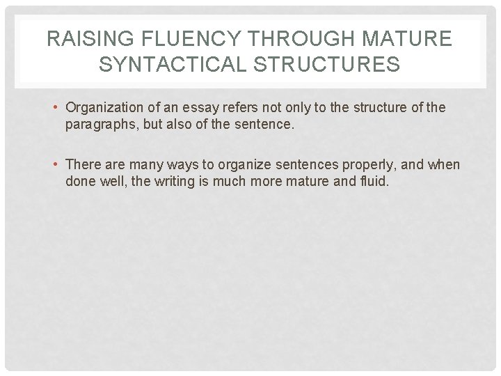 RAISING FLUENCY THROUGH MATURE SYNTACTICAL STRUCTURES • Organization of an essay refers not only