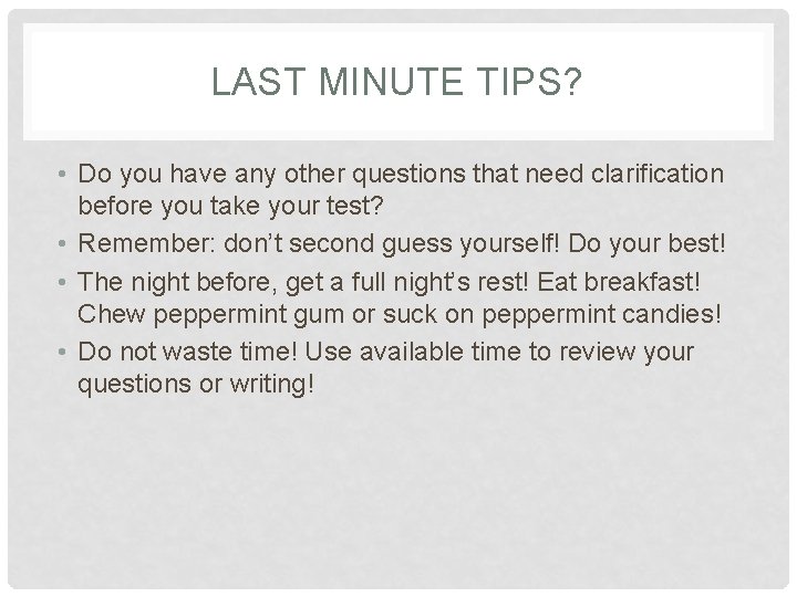 LAST MINUTE TIPS? • Do you have any other questions that need clarification before