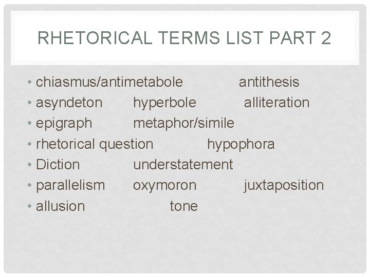 RHETORICAL TERMS LIST PART 2 • chiasmus/antimetabole antithesis • asyndeton hyperbole alliteration • epigraph
