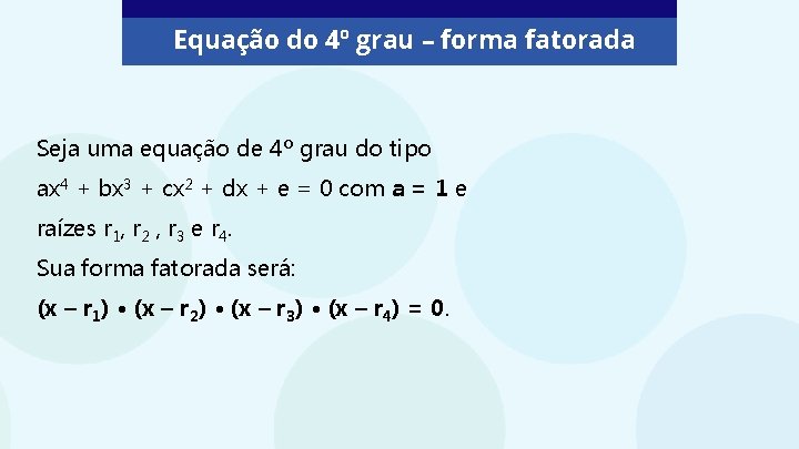 Equação do 4º grau – forma fatorada Seja uma equação de 4º grau do