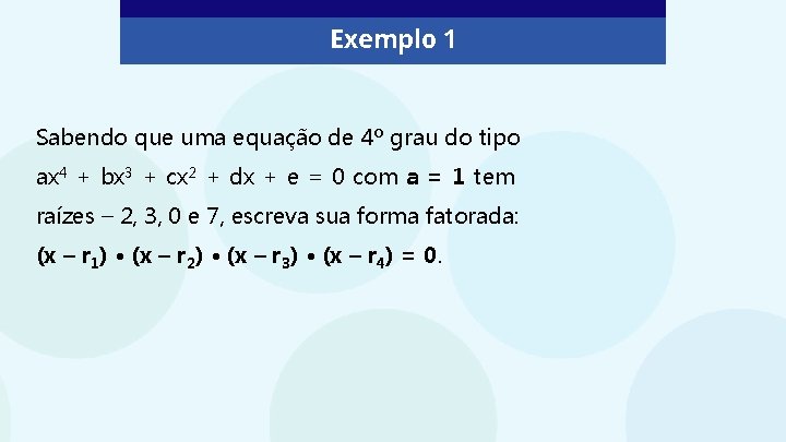 Exemplo 1 Sabendo que uma equação de 4º grau do tipo ax 4 +