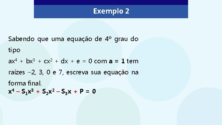 Exemplo 2 Sabendo que uma equação de 4º grau do tipo ax 4 +
