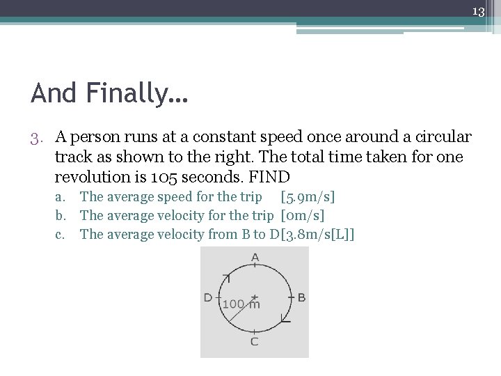 13 And Finally… 3. A person runs at a constant speed once around a