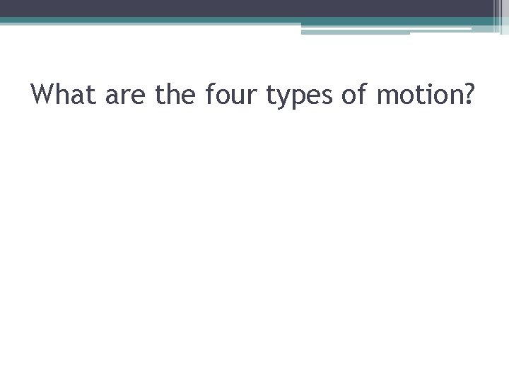 What are the four types of motion? What are the four types of motion?