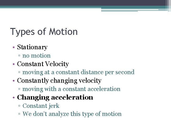 Types of Motion • Stationary ▫ no motion • Constant Velocity ▫ moving at