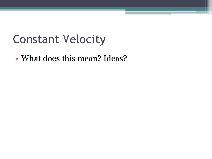 Constant Velocity • What does this mean? Ideas? Constant Velocity • What does this mean? Ideas?