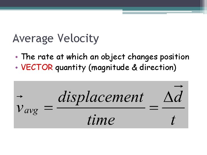 Average Velocity • The rate at which an object changes position • VECTOR quantity