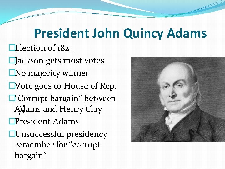 President John Quincy Adams �Election of 1824 �Jackson gets most votes �No majority winner