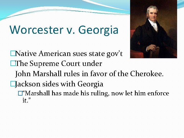 Worcester v. Georgia �Native American sues state gov’t �The Supreme Court under John Marshall