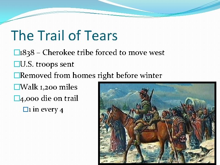 The Trail of Tears � 1838 – Cherokee tribe forced to move west �U.